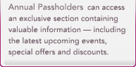 Annual Passholders can access an exclusive section containing valuable information -- including the latest upcoming events, special offers and discounts.