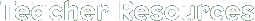 Teacher Resources